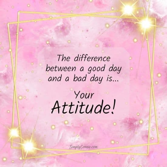 The difference between a good day and a bad day is your attitude.