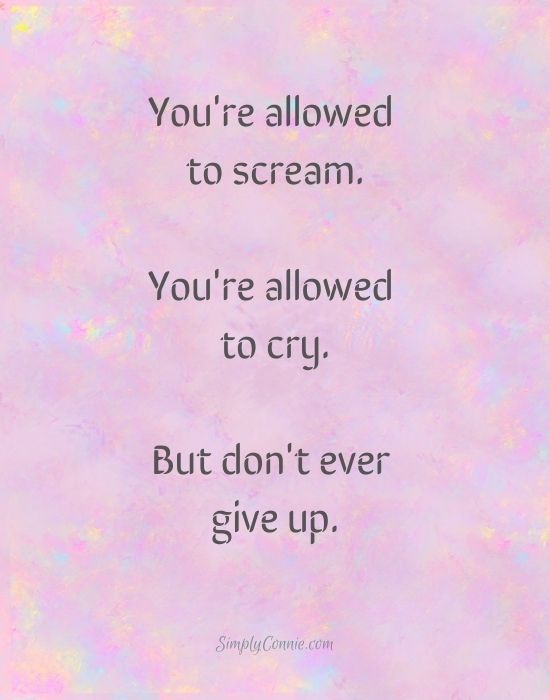 You're allowed to scream. You're allowed to cry. But don't ever give up.